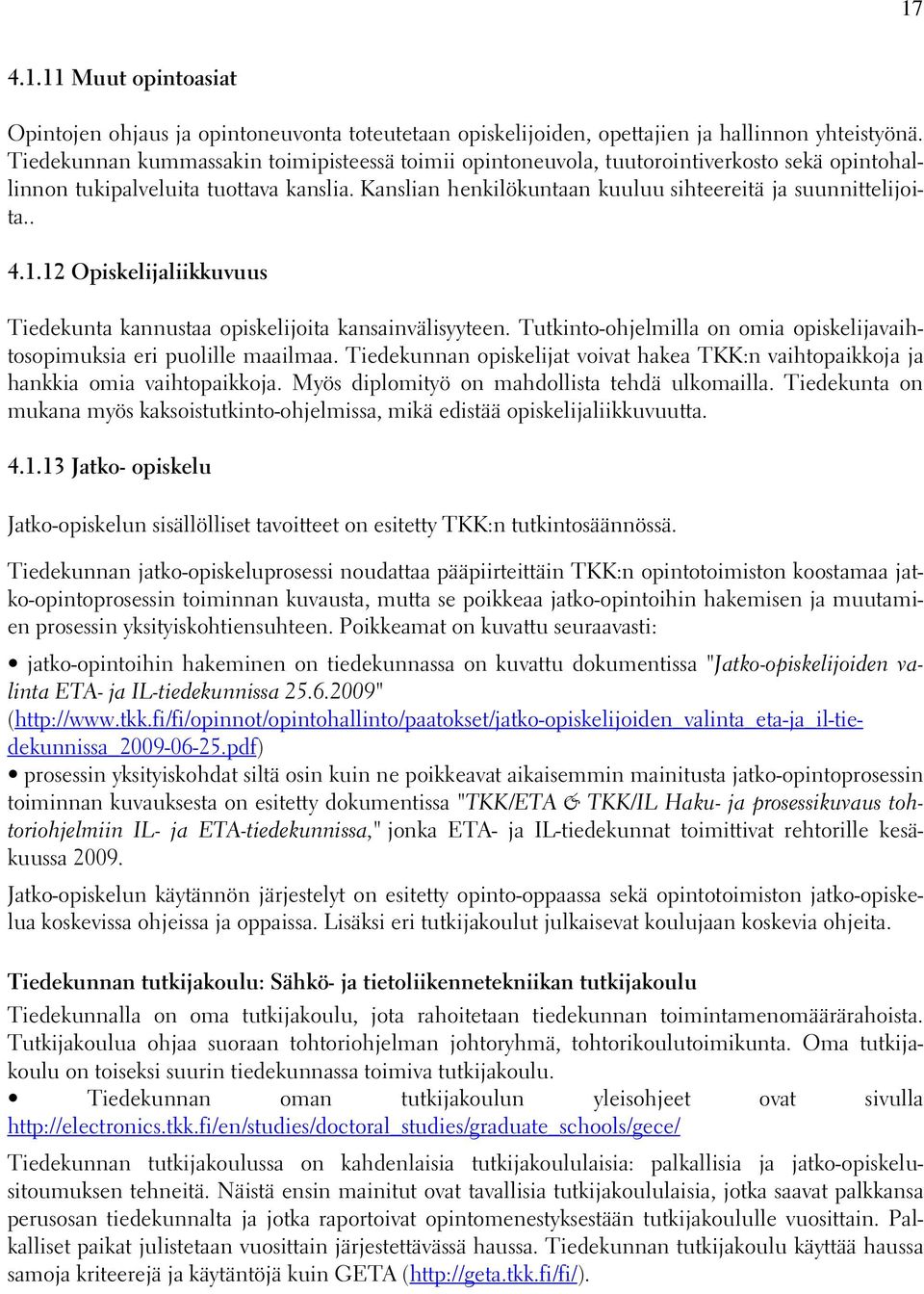 . 4.1.12 Opiskelijaliikkuvuus Tiedekunta kannustaa opiskelijoita kansainvälisyyteen. Tutkinto-ohjelmilla on omia opiskelijavaihtosopimuksia eri puolille maailmaa.