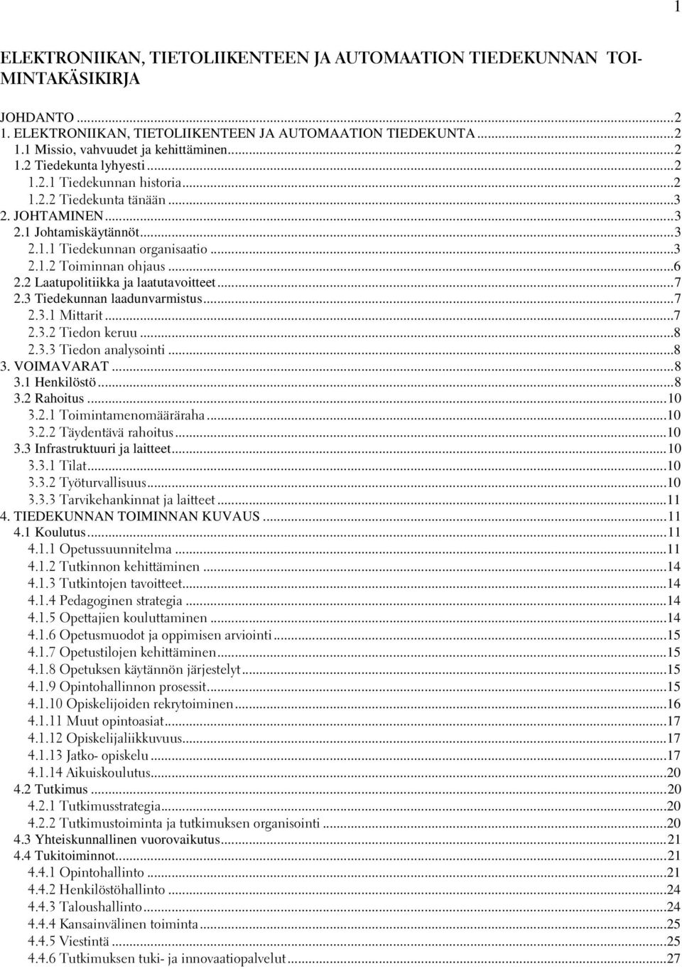 2 Laatupolitiikka ja laatutavoitteet...7 2.3 Tiedekunnan laadunvarmistus...7 2.3.1 Mittarit...7 2.3.2 Tiedon keruu...8 2.3.3 Tiedon analysointi...8 3. VOIMAVARAT...8 3.1 Henkilöstö...8 3.2 Rahoitus.