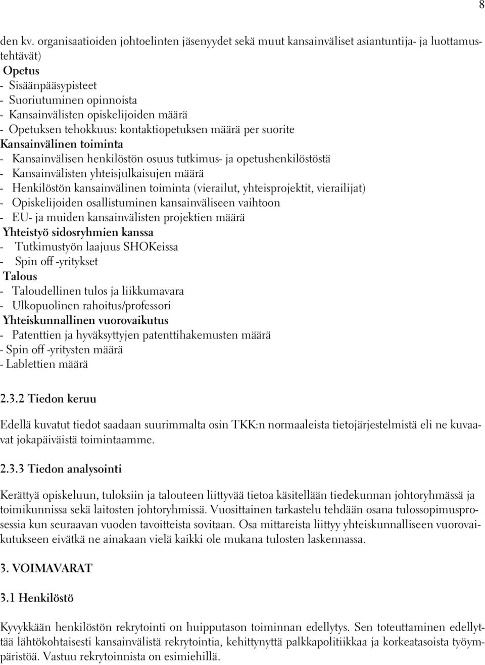 Opetuksen tehokkuus: kontaktiopetuksen määrä per suorite Kansainvälinen toiminta - Kansainvälisen henkilöstön osuus tutkimus- ja opetushenkilöstöstä - Kansainvälisten yhteisjulkaisujen määrä -