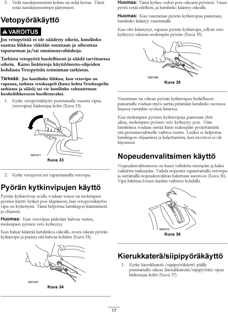 Tarkista vetopyörä huolellisesti ja säädä tarvittaessa oikein. Katso lisätietoja käyttöönotto-ohjeiden kohdasta Vetopyörän toiminnan tarkistus.