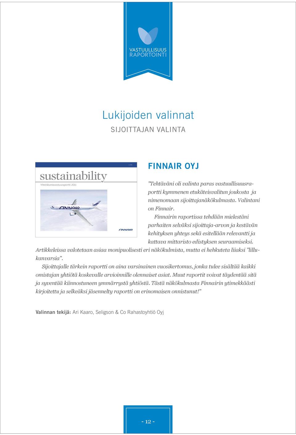 Finnairin raportissa tehdään mielestäni parhaiten selväksi sijoittaja-arvon ja kestävän kehityksen yhteys sekä esitellään relevantti ja kattava mittaristo edistyksen seuraamiseksi.