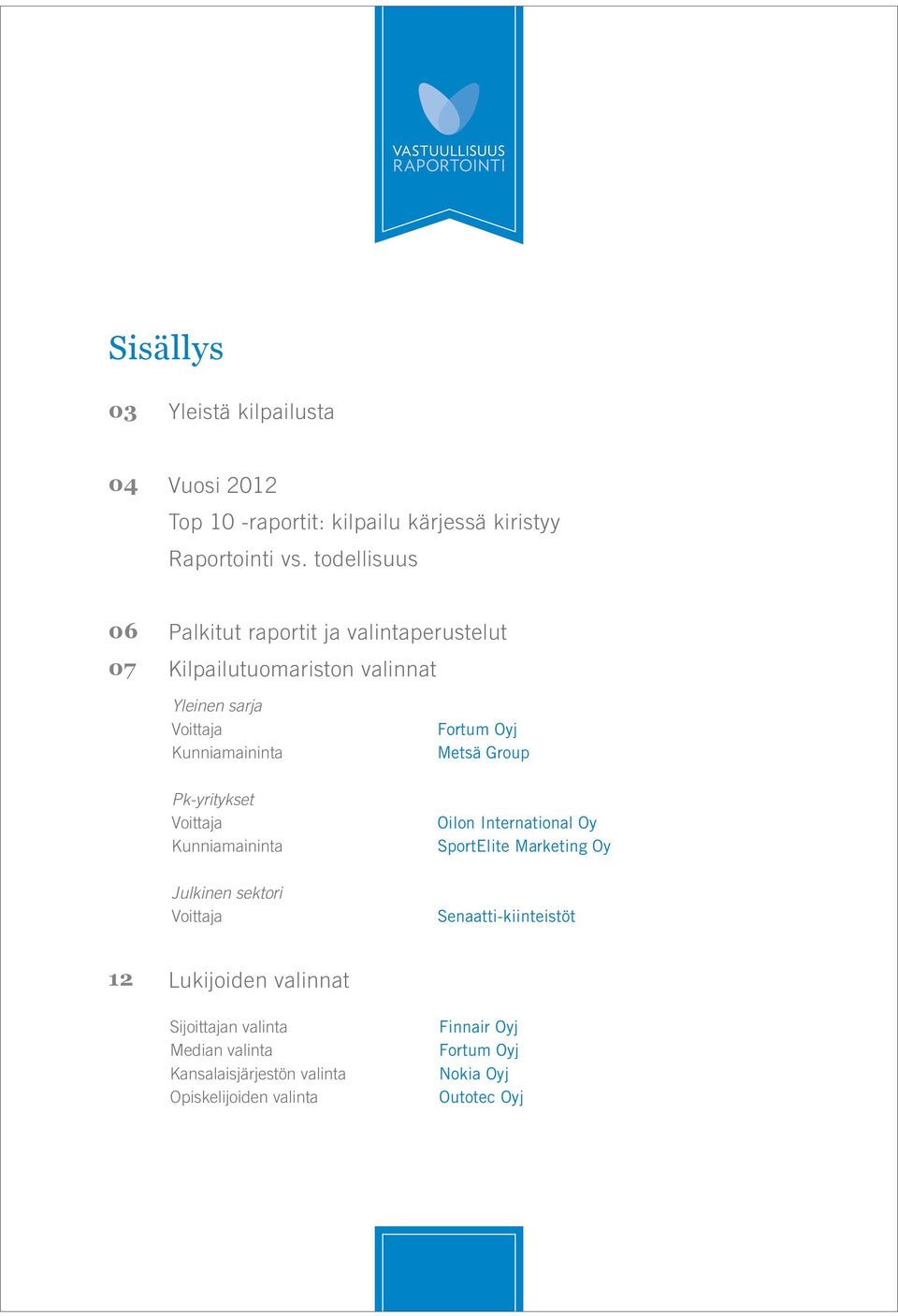 Pk-yritykset Voittaja Kunniamaininta Julkinen sektori Voittaja Fortum Oyj Metsä Group Oilon International Oy SportElite Marketing Oy