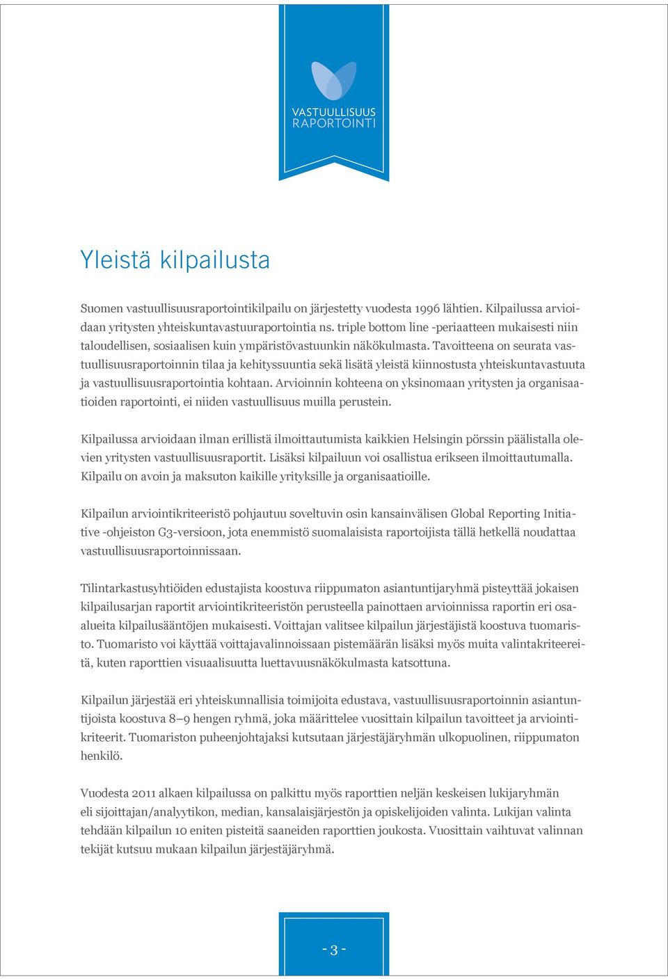 Tavoitteena on seurata vastuullisuusraportoinnin tilaa ja kehityssuuntia sekä lisätä yleistä kiinnostusta yhteiskuntavastuuta ja vastuullisuusraportointia kohtaan.