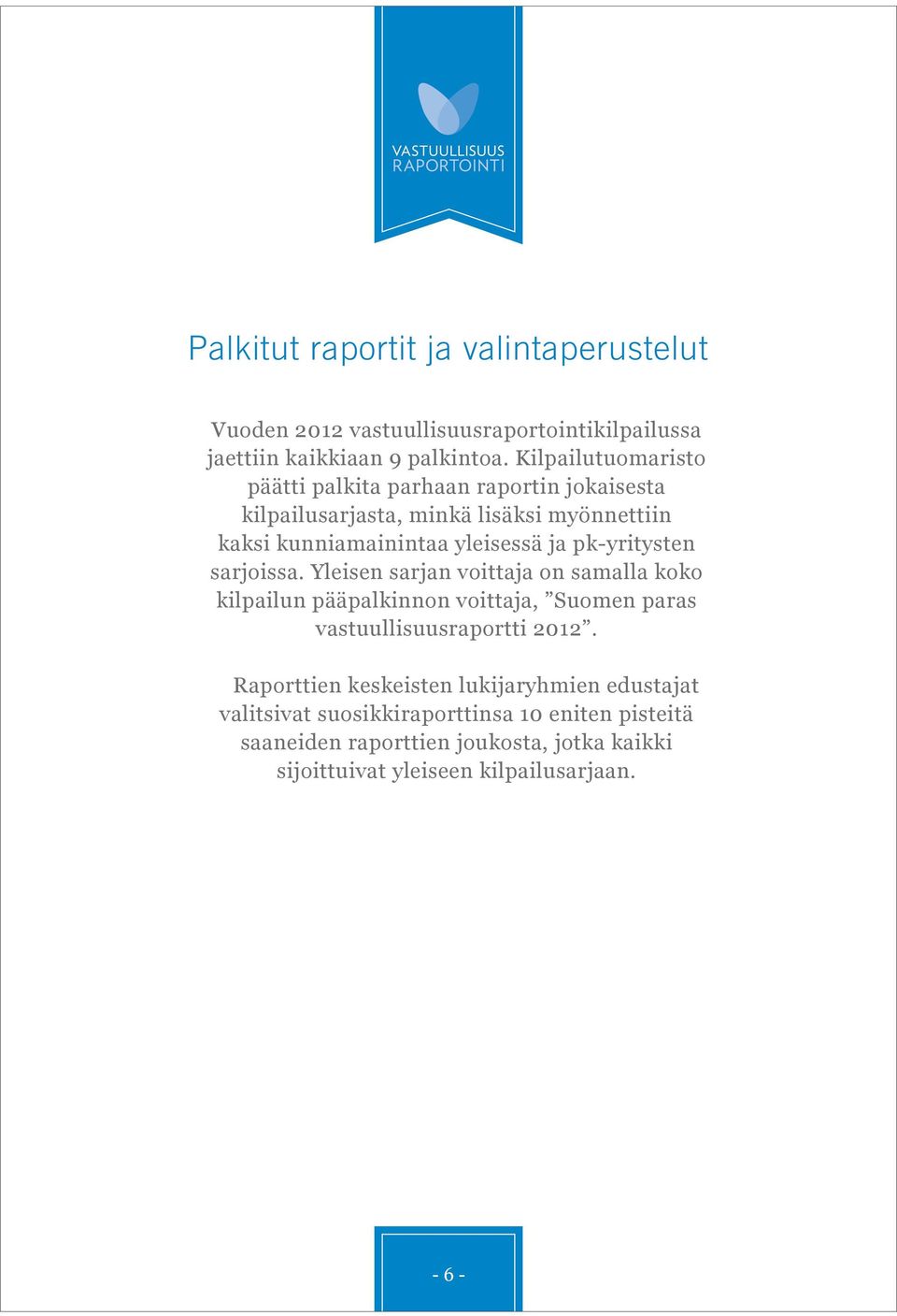 pk-yritysten sarjoissa. Yleisen sarjan voittaja on samalla koko kilpailun pääpalkinnon voittaja, Suomen paras vastuullisuusraportti 2012.