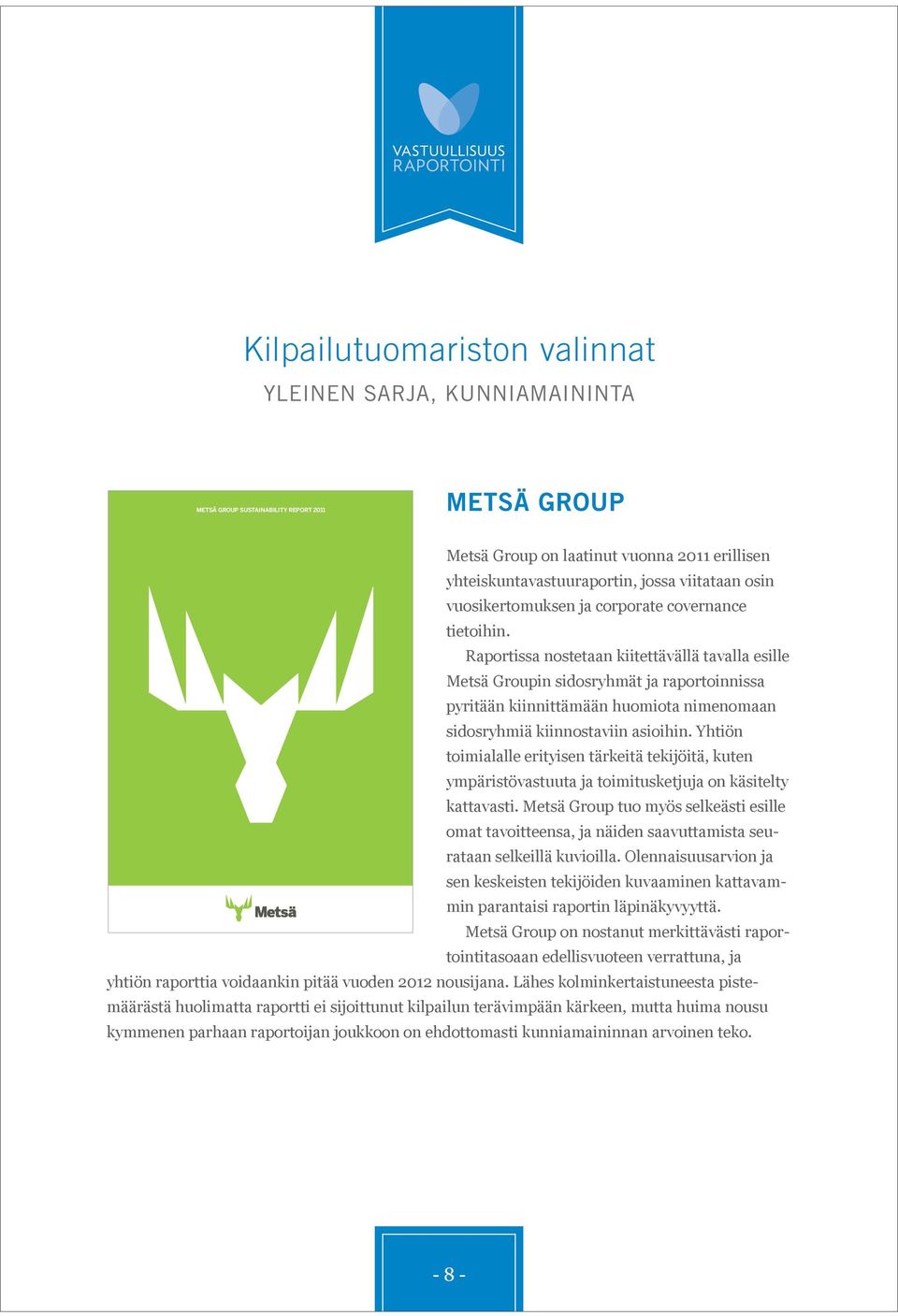 Raportissa nostetaan kiitettävällä tavalla esille Metsä Groupin sidosryhmät ja raportoinnissa pyritään kiinnittämään huomiota nimenomaan sidosryhmiä kiinnostaviin asioihin.