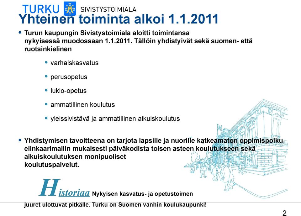 Tällöin yhdistyivät sekä suomen- että ruotsinkielinen varhaiskasvatus perusopetus lukio-opetus ammatillinen koulutus yleissivistävä ja ammatillinen