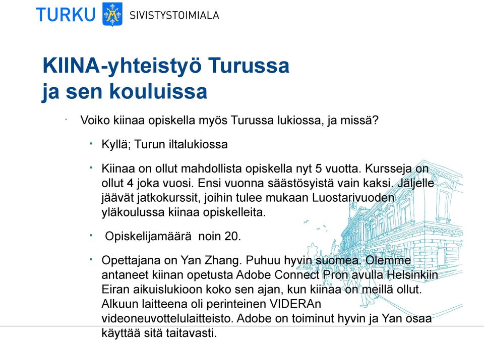 Jäljelle jäävät jatkokurssit, joihin tulee mukaan Luostarivuoden yläkoulussa kiinaa opiskelleita. Opiskelijamäärä noin 20. Opettajana on Yan Zhang.