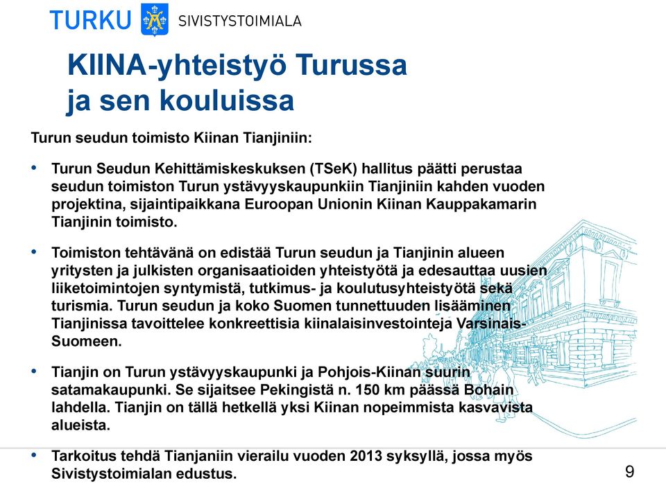 Toimiston tehtävänä on edistää Turun seudun ja Tianjinin alueen yritysten ja julkisten organisaatioiden yhteistyötä ja edesauttaa uusien liiketoimintojen syntymistä, tutkimus- ja koulutusyhteistyötä