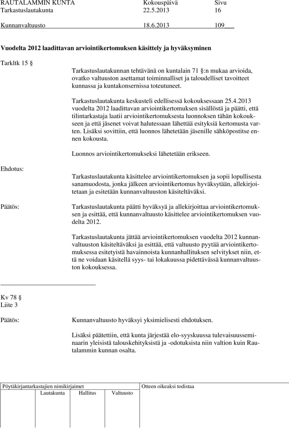 2013 109 Vuodelta 2012 laadittavan arviointikertomuksen käsittely ja hyväksyminen Tarkltk 15 Tarkastuslautakunnan tehtävänä on kuntalain 71 :n mukaa arvioida, ovatko valtuuston asettamat