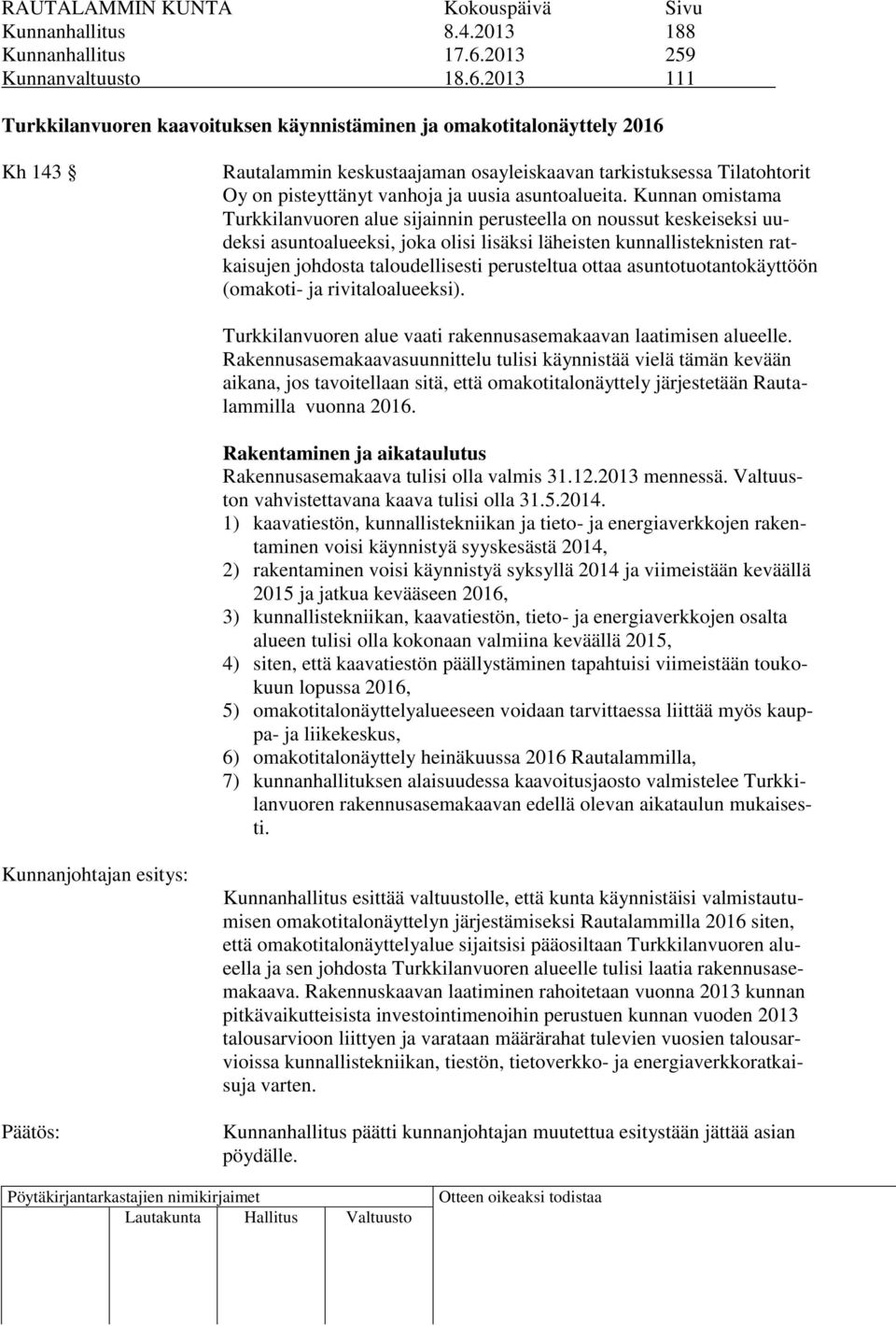 2013 111 Turkkilanvuoren kaavoituksen käynnistäminen ja omakotitalonäyttely 2016 Kh 143 Rautalammin keskustaajaman osayleiskaavan tarkistuksessa Tilatohtorit Oy on pisteyttänyt vanhoja ja uusia