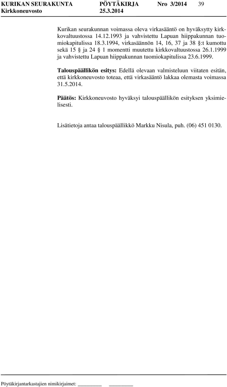 6.1999. Talouspäällikön esitys: Edellä olevaan valmisteluun viitaten esitän, että kirkkoneuvosto toteaa, että virkasääntö lakkaa olemasta voimassa 31.5.2014.