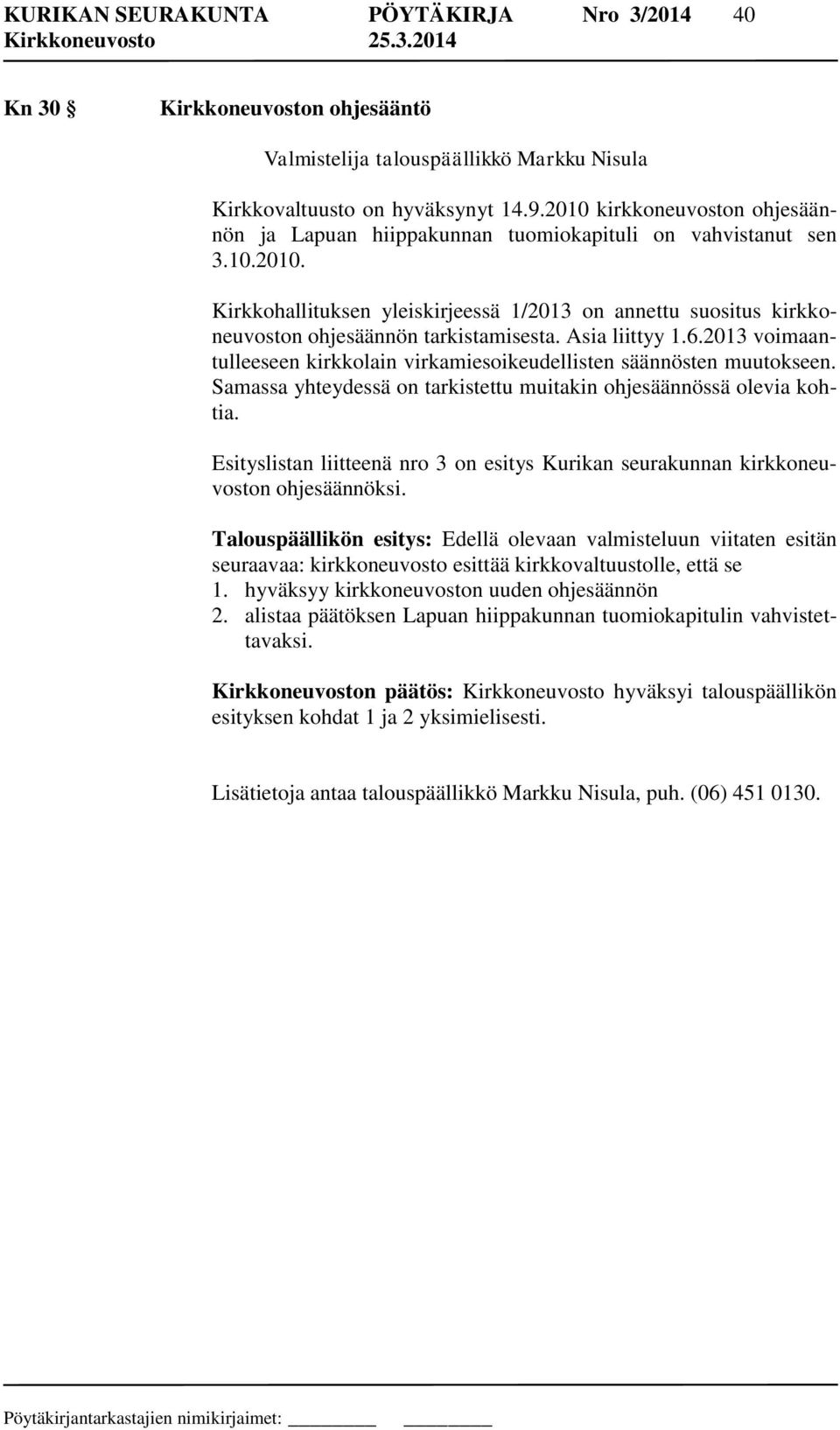 Asia liittyy 1.6.2013 voimaantulleeseen kirkkolain virkamiesoikeudellisten säännösten muutokseen. Samassa yhteydessä on tarkistettu muitakin ohjesäännössä olevia kohtia.