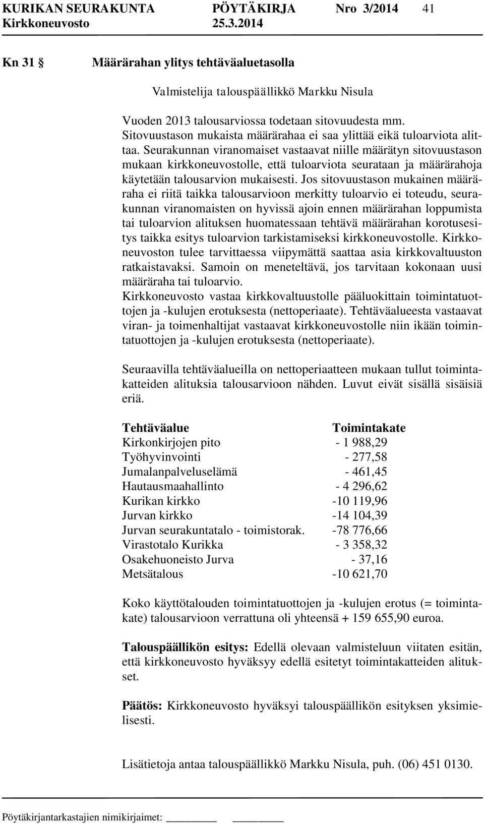 Seurakunnan viranomaiset vastaavat niille määrätyn sitovuustason mukaan kirkkoneuvostolle, että tuloarviota seurataan ja määrärahoja käytetään talousarvion mukaisesti.