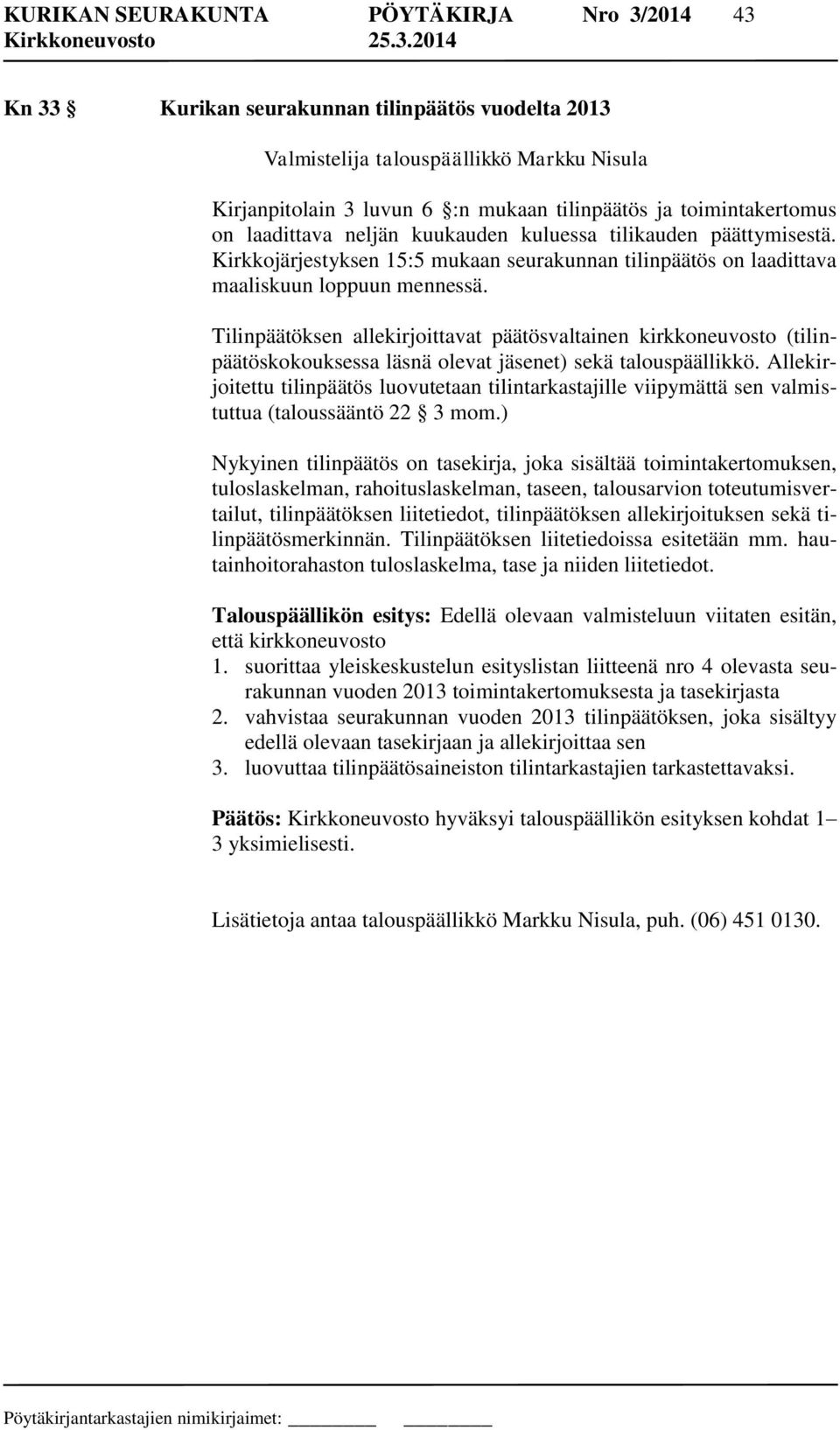 Tilinpäätöksen allekirjoittavat päätösvaltainen kirkkoneuvosto (tilinpäätöskokouksessa läsnä olevat jäsenet) sekä talouspäällikkö.