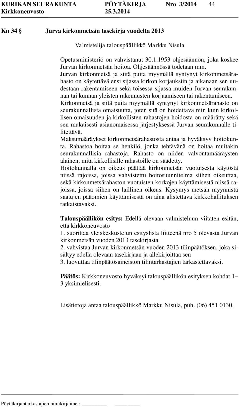 Jurvan kirkonmetsä ja siitä puita myymällä syntynyt kirkonmetsärahasto on käytettävä ensi sijassa kirkon korjauksiin ja aikanaan sen uudestaan rakentamiseen sekä toisessa sijassa muiden Jurvan