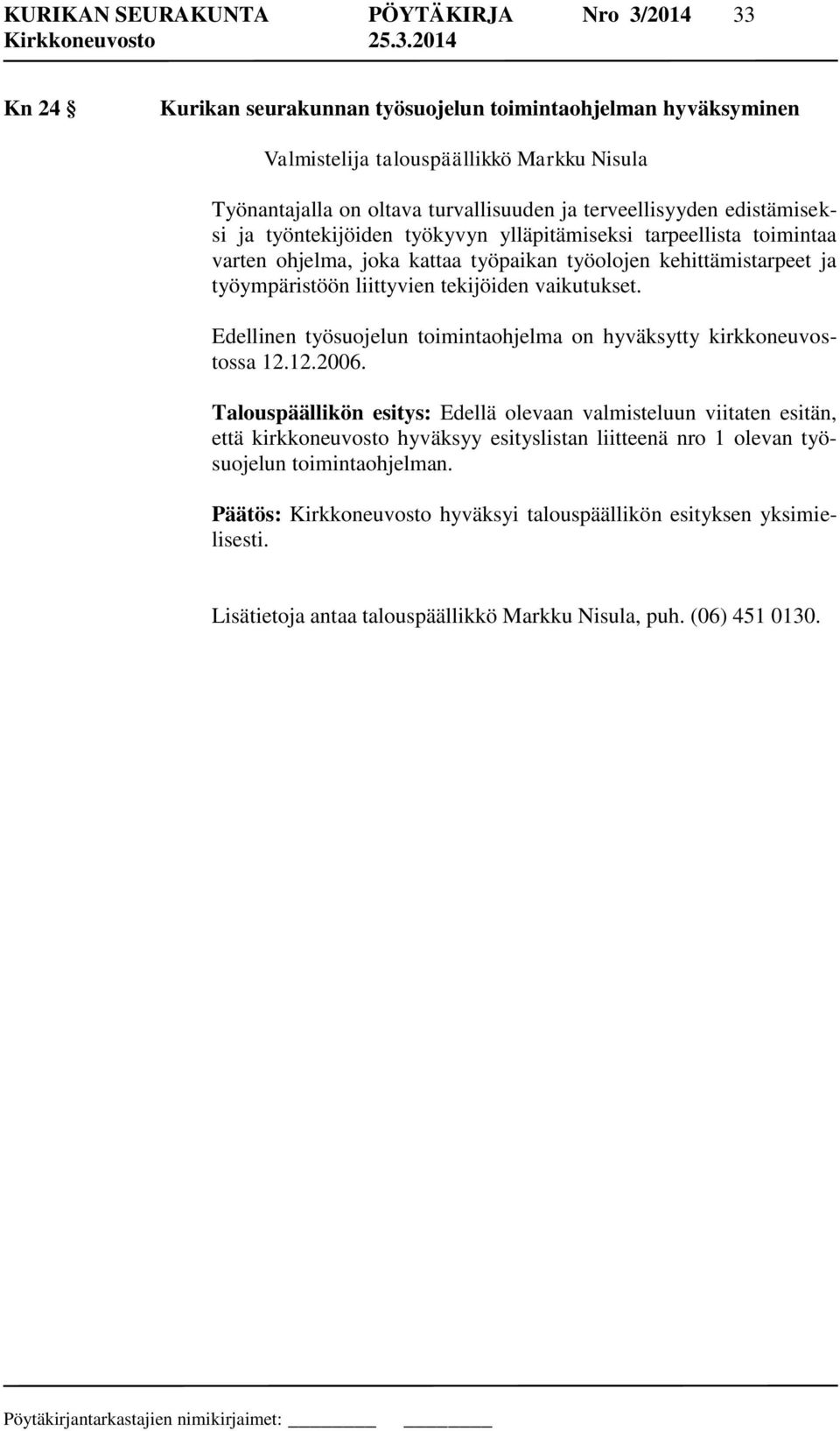 tekijöiden vaikutukset. Edellinen työsuojelun toimintaohjelma on hyväksytty kirkkoneuvostossa 12.12.2006.