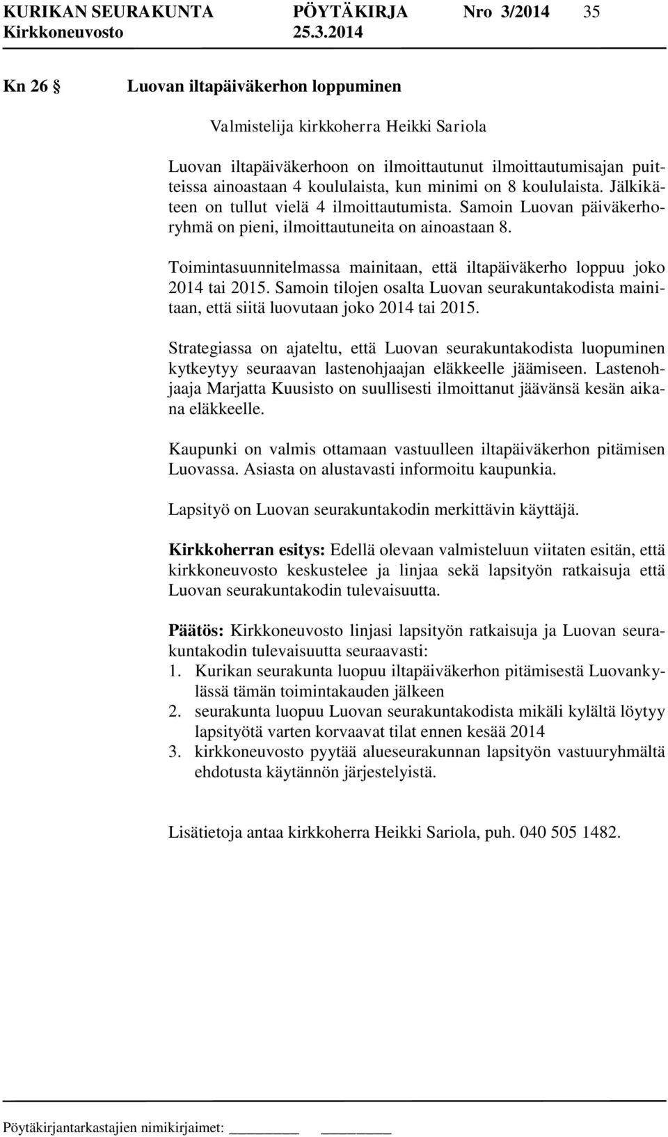 Toimintasuunnitelmassa mainitaan, että iltapäiväkerho loppuu joko 2014 tai 2015. Samoin tilojen osalta Luovan seurakuntakodista mainitaan, että siitä luovutaan joko 2014 tai 2015.