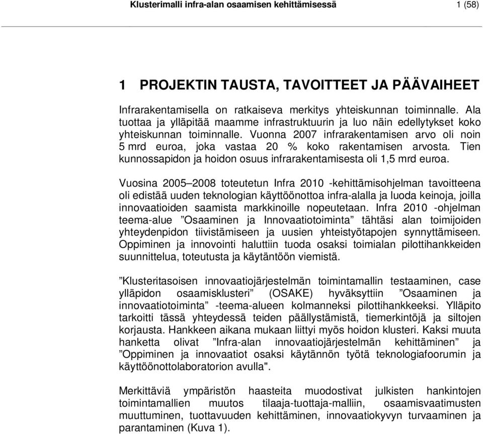 Vuonna 2007 infrarakentamisen arvo oli noin 5 mrd euroa, joka vastaa 20 % koko rakentamisen arvosta. Tien kunnossapidon ja hoidon osuus infrarakentamisesta oli 1,5 mrd euroa.