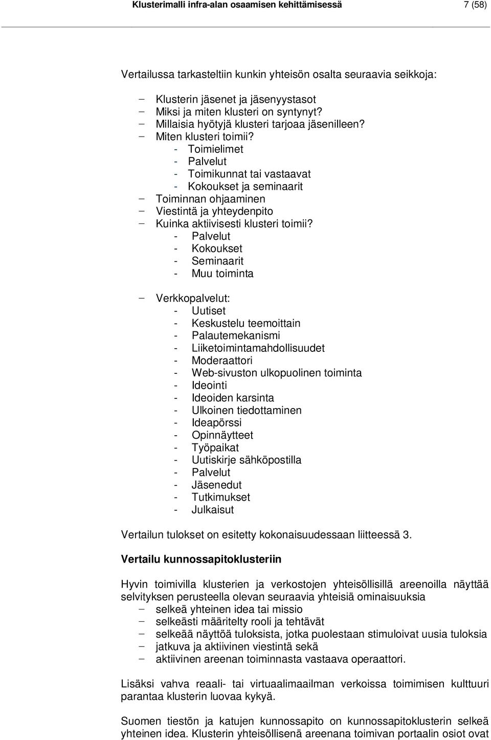 - Toimielimet - Palvelut - Toimikunnat tai vastaavat - Kokoukset ja seminaarit Toiminnan ohjaaminen Viestintä ja yhteydenpito Kuinka aktiivisesti klusteri toimii?