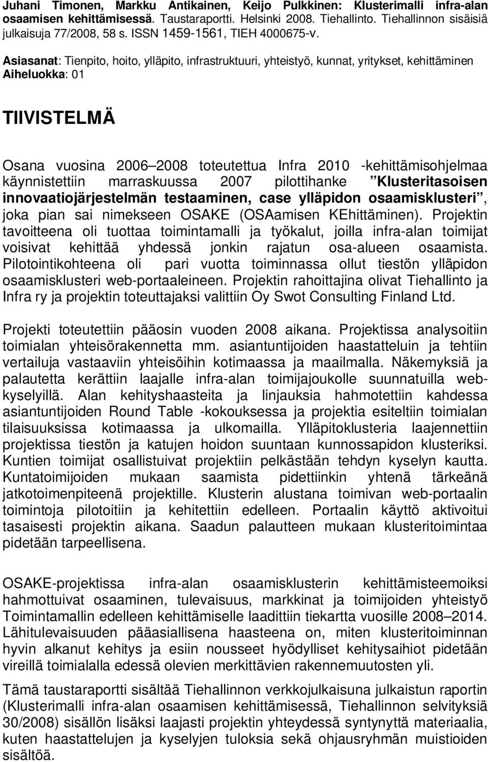 Asiasanat: Tienpito, hoito, ylläpito, infrastruktuuri, yhteistyö, kunnat, yritykset, kehittäminen Aiheluokka: 01 TIIVISTELMÄ Osana vuosina 2006 2008 toteutettua Infra 2010 -kehittämisohjelmaa