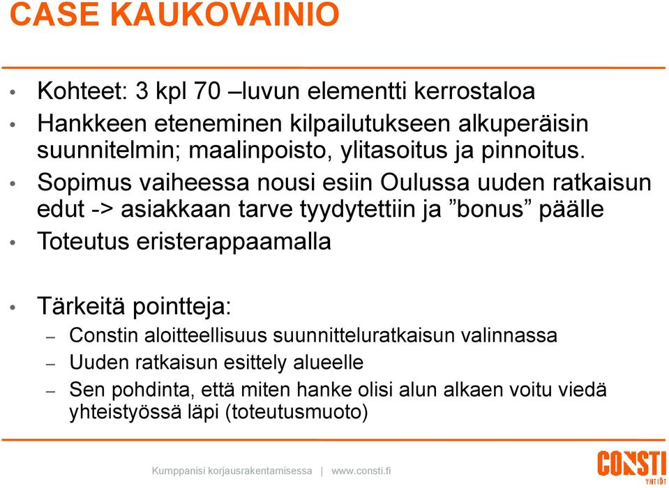 Sopimus vaiheessa nousi esiin Oulussa uuden ratkaisun edut -> asiakkaan tarve tyydytettiin ja bonus päälle Toteutus eristerappaamalla