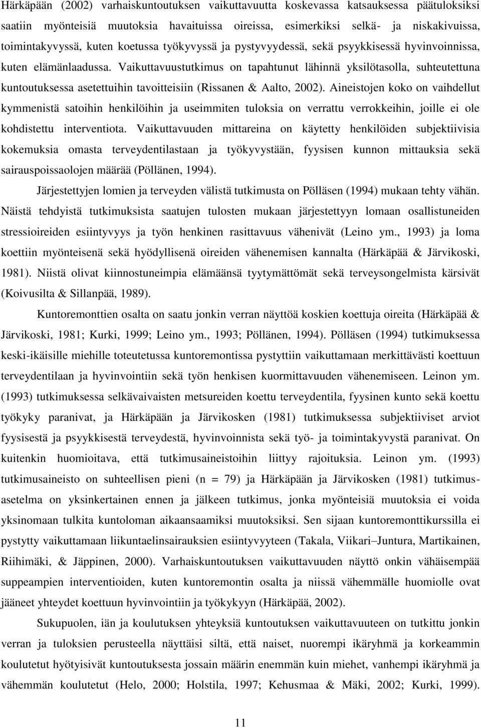 Vaikuttavuustutkimus on tapahtunut lähinnä yksilötasolla, suhteutettuna kuntoutuksessa asetettuihin tavoitteisiin (Rissanen & Aalto, 2002).