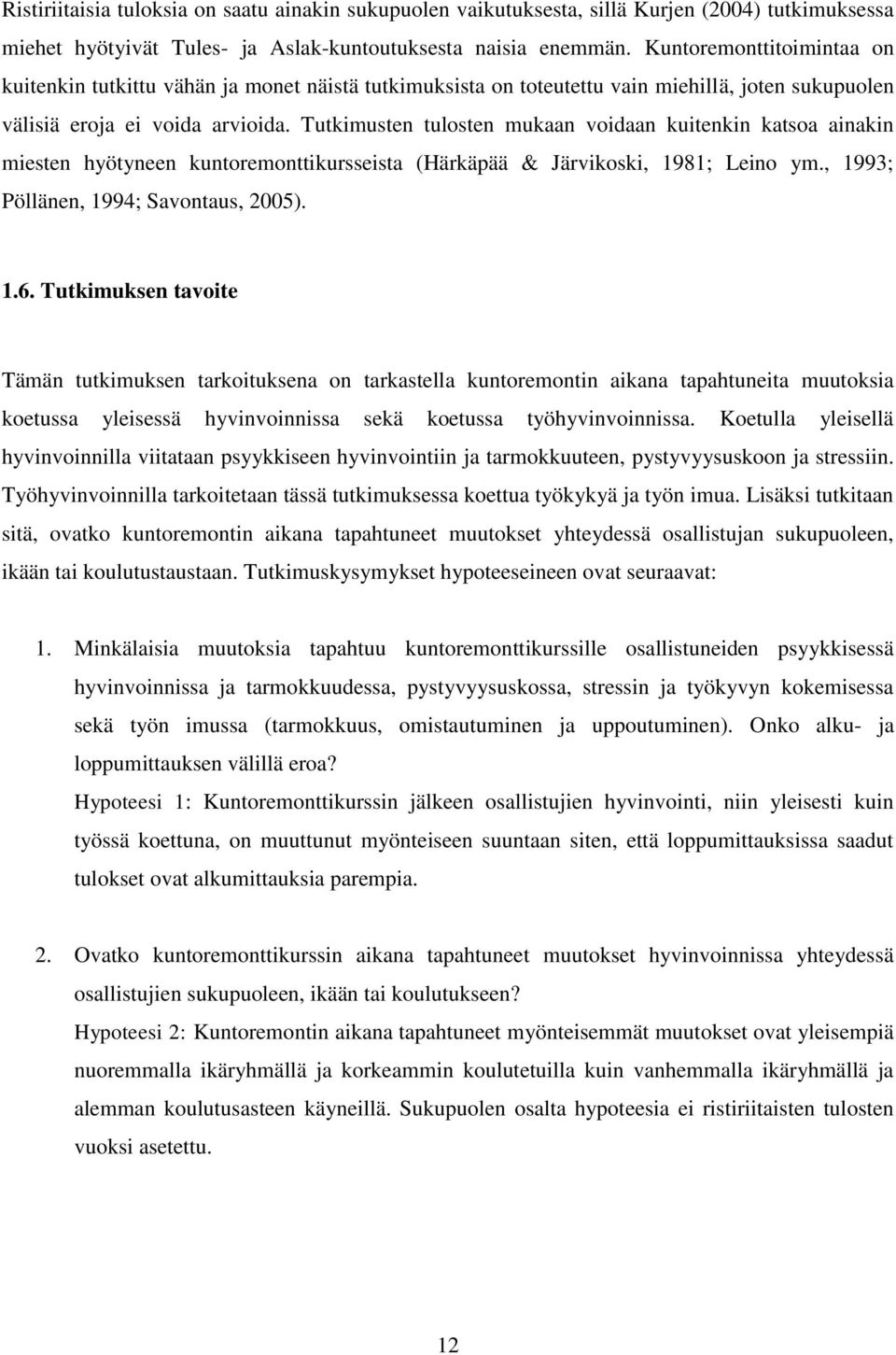 Tutkimusten tulosten mukaan voidaan kuitenkin katsoa ainakin miesten hyötyneen kuntoremonttikursseista (Härkäpää & Järvikoski, 1981; Leino ym., 1993; Pöllänen, 1994; Savontaus, 2005). 1.6.