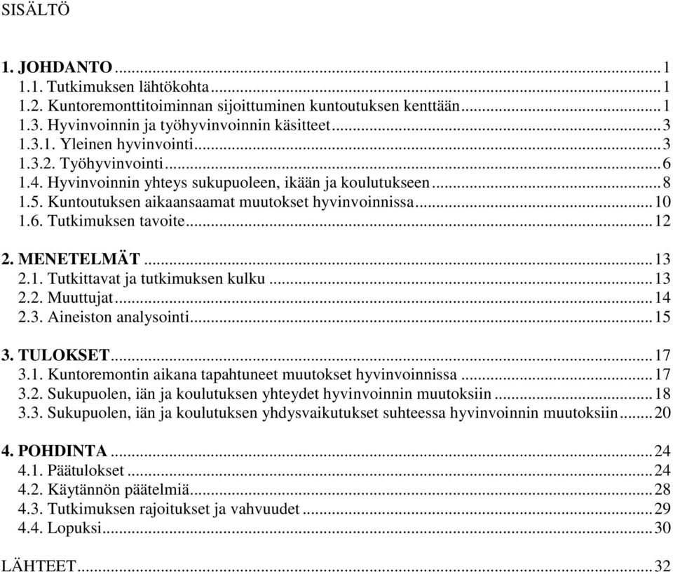 MENETELMÄT... 13 2.1. Tutkittavat ja tutkimuksen kulku... 13 2.2. Muuttujat... 14 2.3. Aineiston analysointi... 15 3. TULOKSET... 17 3.1. Kuntoremontin aikana tapahtuneet muutokset hyvinvoinnissa.