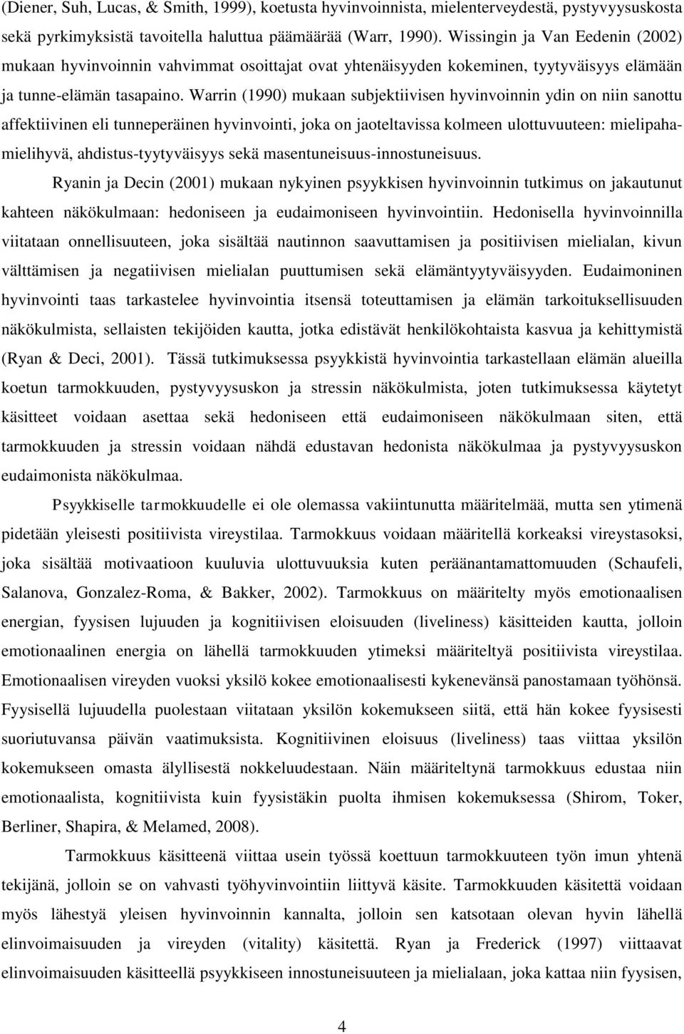 Warrin (1990) mukaan subjektiivisen hyvinvoinnin ydin on niin sanottu affektiivinen eli tunneperäinen hyvinvointi, joka on jaoteltavissa kolmeen ulottuvuuteen: mielipahamielihyvä,