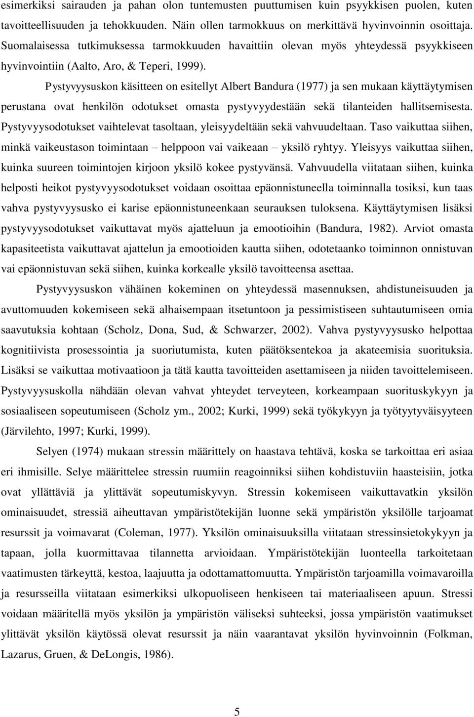 Pystyvyysuskon käsitteen on esitellyt Albert Bandura (1977) ja sen mukaan käyttäytymisen perustana ovat henkilön odotukset omasta pystyvyydestään sekä tilanteiden hallitsemisesta.