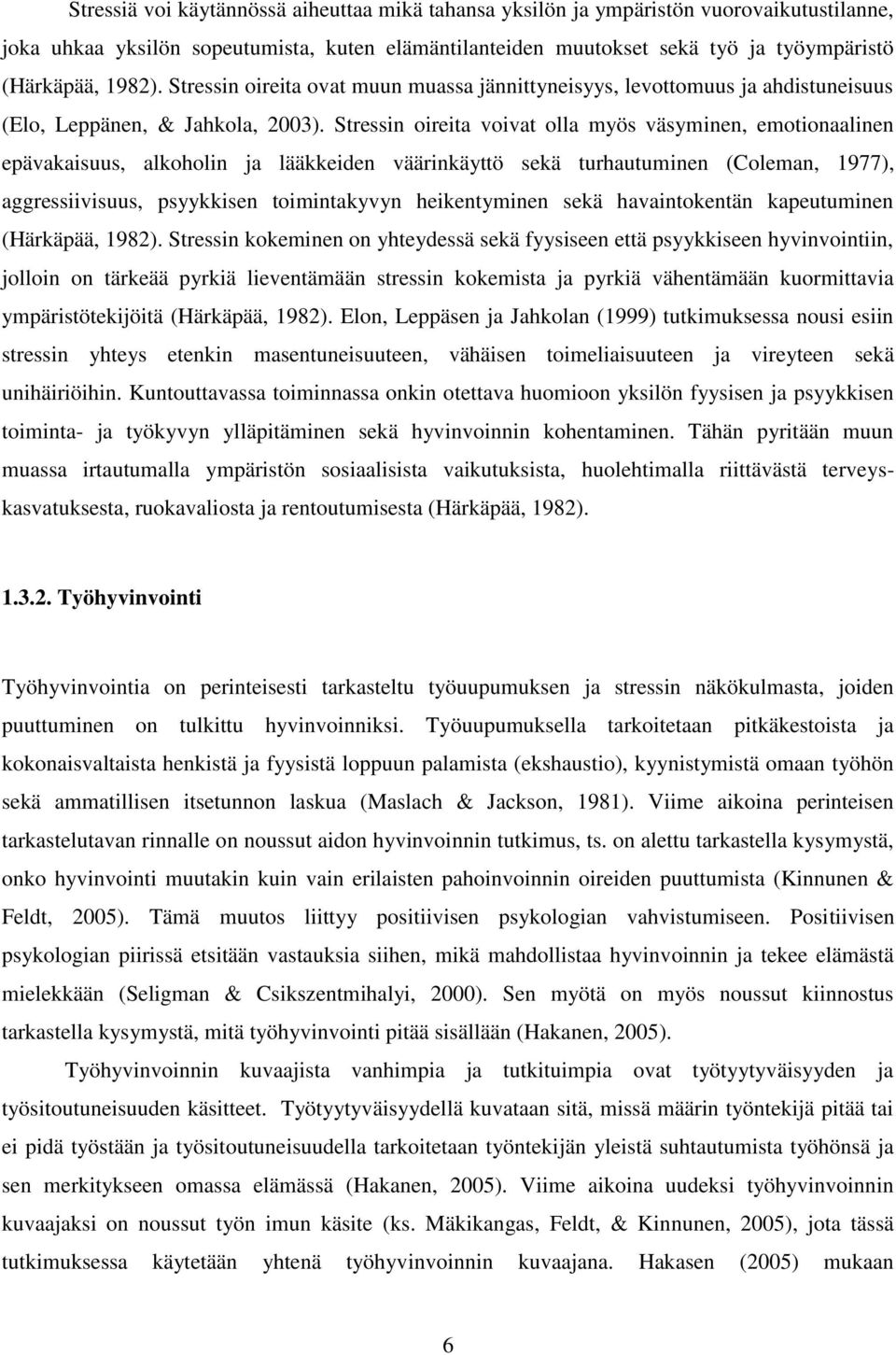 Stressin oireita voivat olla myös väsyminen, emotionaalinen epävakaisuus, alkoholin ja lääkkeiden väärinkäyttö sekä turhautuminen (Coleman, 1977), aggressiivisuus, psyykkisen toimintakyvyn