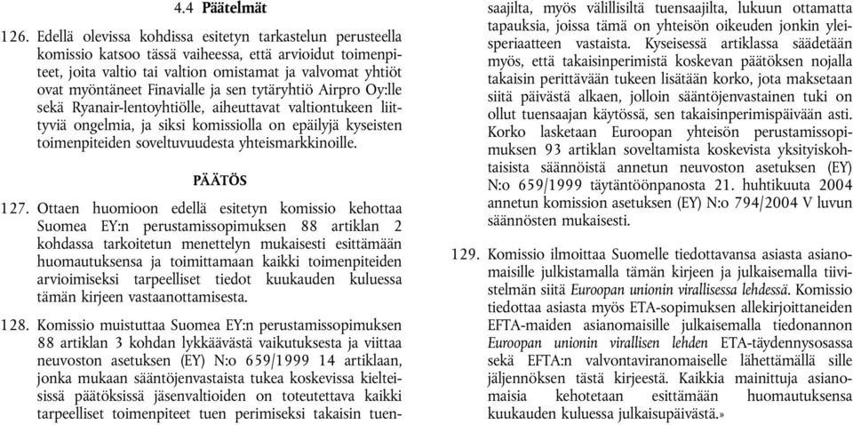 Finavialle ja sen tytäryhtiö Airpro Oy:lle sekä Ryanair-lentoyhtiölle, aiheuttavat valtiontukeen liittyviä ongelmia, ja siksi komissiolla on epäilyjä kyseisten toimenpiteiden soveltuvuudesta