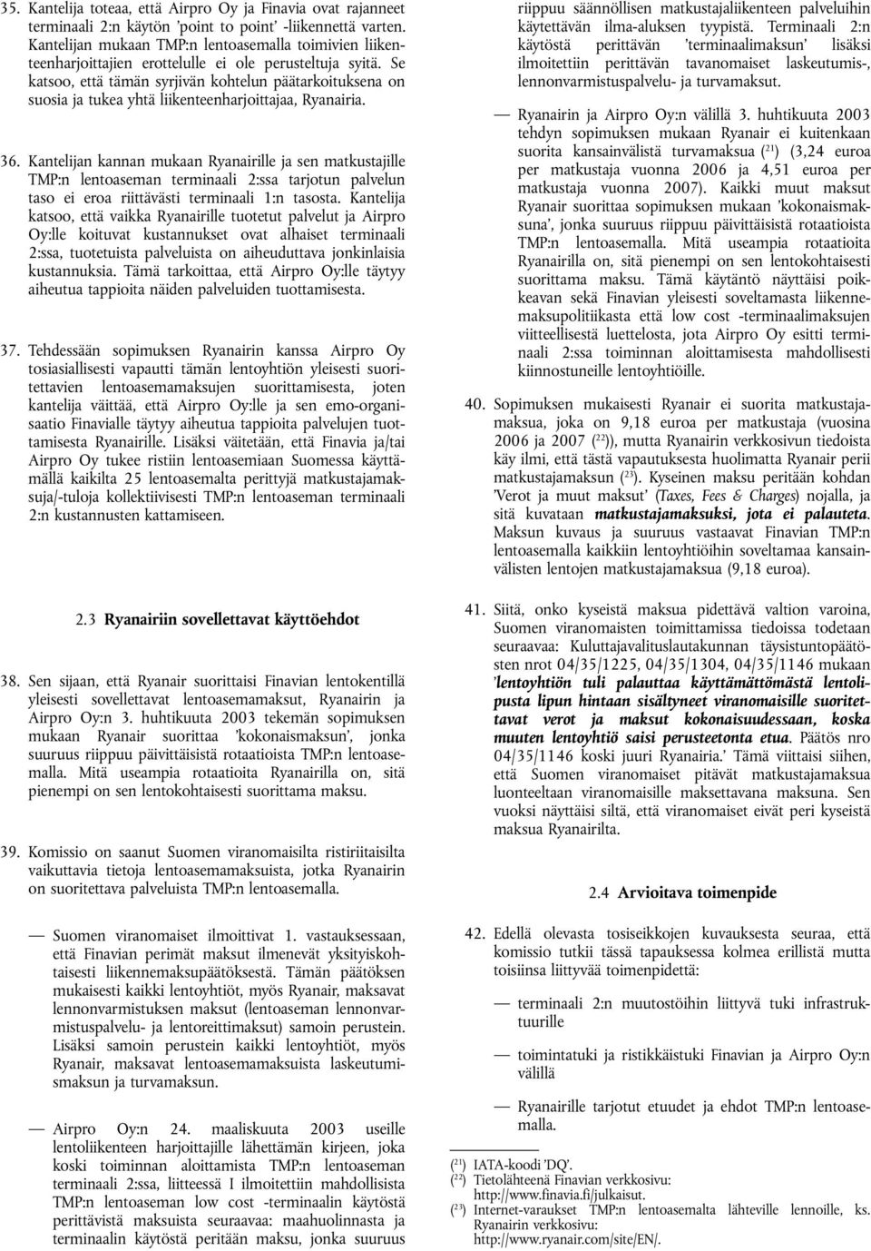 Se katsoo, että tämän syrjivän kohtelun päätarkoituksena on suosia ja tukea yhtä liikenteenharjoittajaa, Ryanairia. 36.