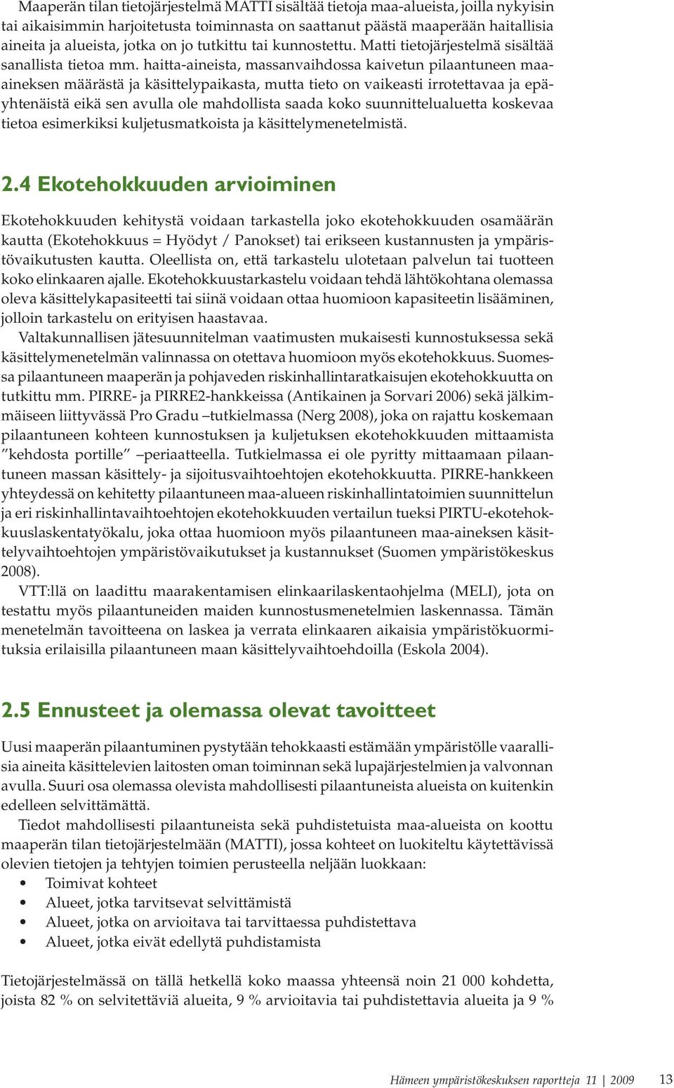 haitta-aineista, massanvaihdossa kaivetun pilaantuneen maaaineksen määrästä ja käsittelypaikasta, mutta tieto on vaikeasti irrotettavaa ja epäyhtenäistä eikä sen avulla ole mahdollista saada koko