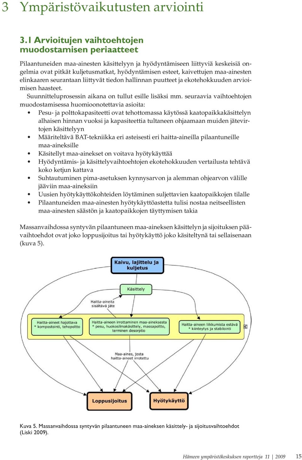 kaivettujen maa-ainesten elinkaaren seurantaan liittyvät tiedon hallinnan puutteet ja ekotehokkuuden arvioimisen haasteet. Suunnitteluprosessin aikana on tullut esille lisäksi mm.