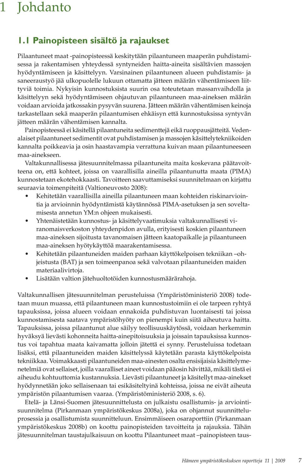 hyödyntämiseen ja käsittelyyn. Varsinainen pilaantuneen alueen puhdistamis- ja saneeraustyö jää ulkopuolelle lukuun ottamatta jätteen määrän vähentämiseen liittyviä toimia.