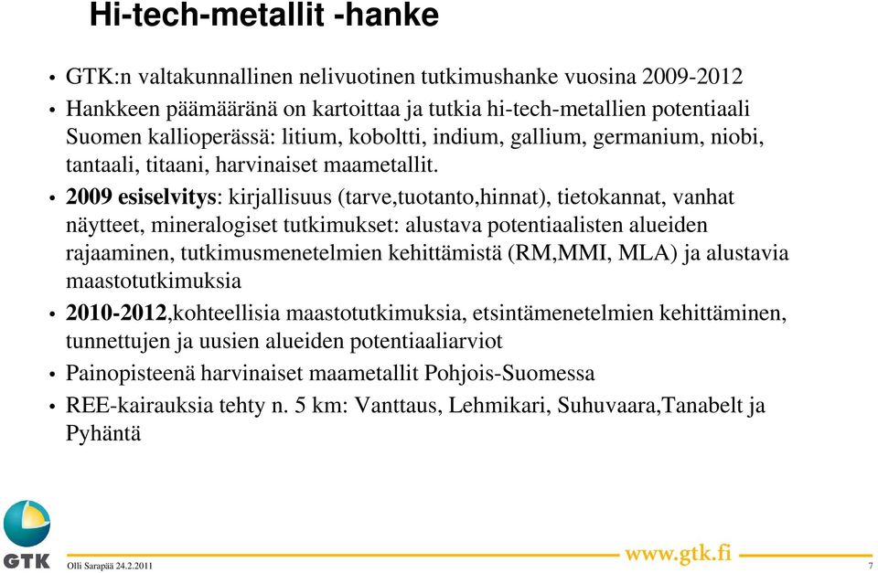 2009 esiselvitys: kirjallisuus (tarve,tuotanto,hinnat), tuotanto tietokannat, vanhat näytteet, mineralogiset tutkimukset: alustava potentiaalisten alueiden rajaaminen, tutkimusmenetelmien