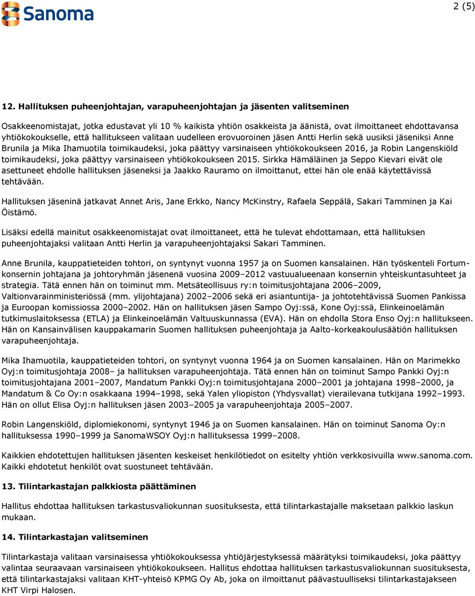 Mika Ihamuotila toimikaudeksi, joka päättyy varsinaiseen yhtiökokoukseen 2016, ja Robin Langenskiöld toimikaudeksi, joka päättyy varsinaiseen yhtiökokoukseen 2015.