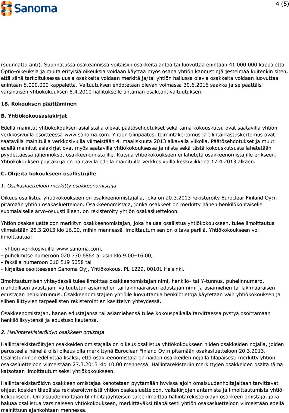 olevia osakkeita voidaan luovuttaa enintään 5.000.000 kappaletta. Valtuutuksen ehdotetaan olevan voimassa 30.6.2016 saakka ja se päättäisi varsinaisen yhtiökokouksen 8.4.