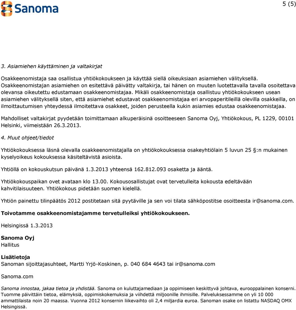 Mikäli osakkeenomistaja osallistuu yhtiökokoukseen usean asiamiehen välityksellä siten, että asiamiehet edustavat osakkeenomistajaa eri arvopaperitileillä olevilla osakkeilla, on ilmoittautumisen