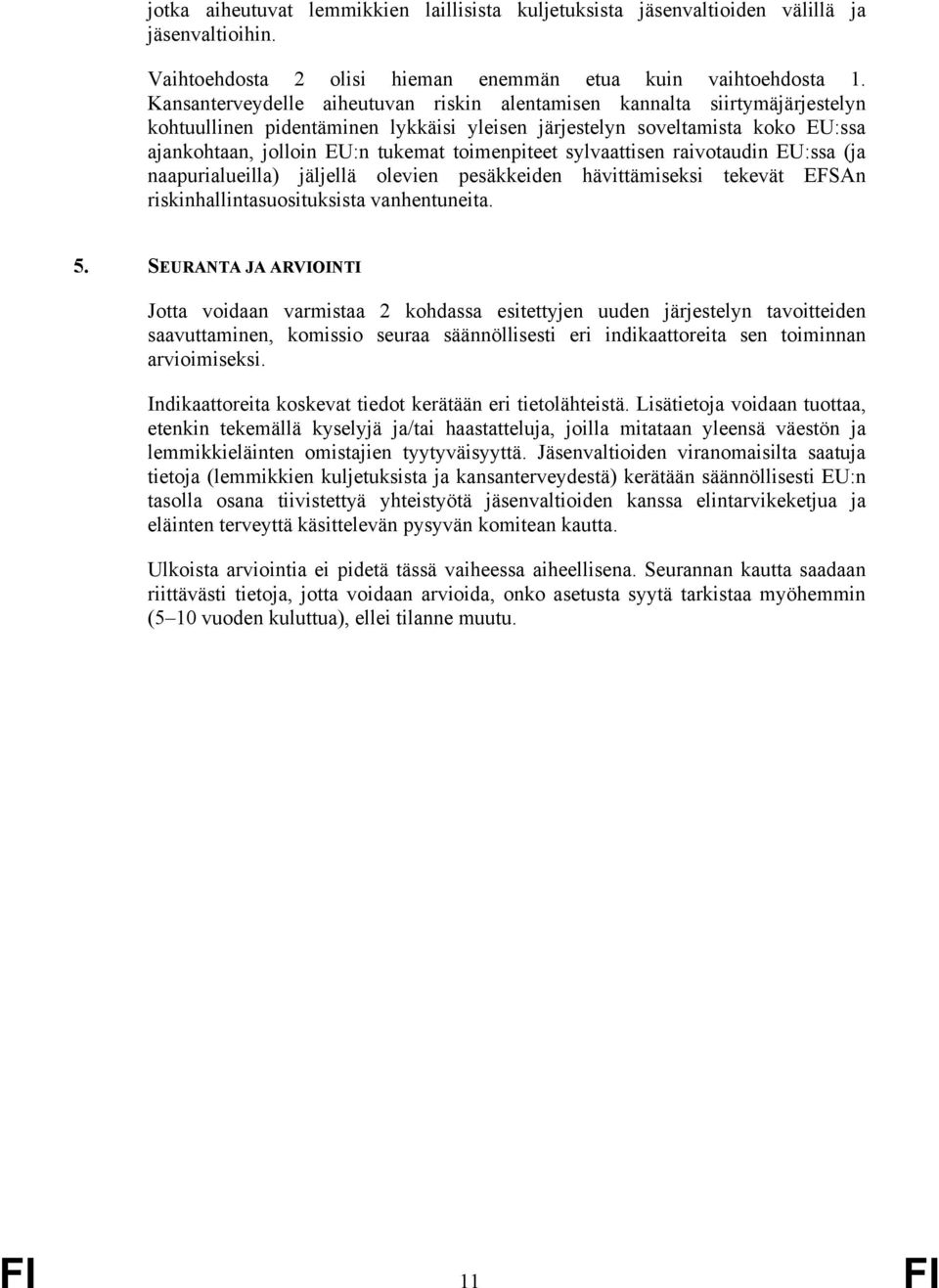 toimenpiteet sylvaattisen raivotaudin EU:ssa (ja naapurialueilla) jäljellä olevien pesäkkeiden hävittämiseksi tekevät EFSAn riskinhallintasuosituksista vanhentuneita. 5.