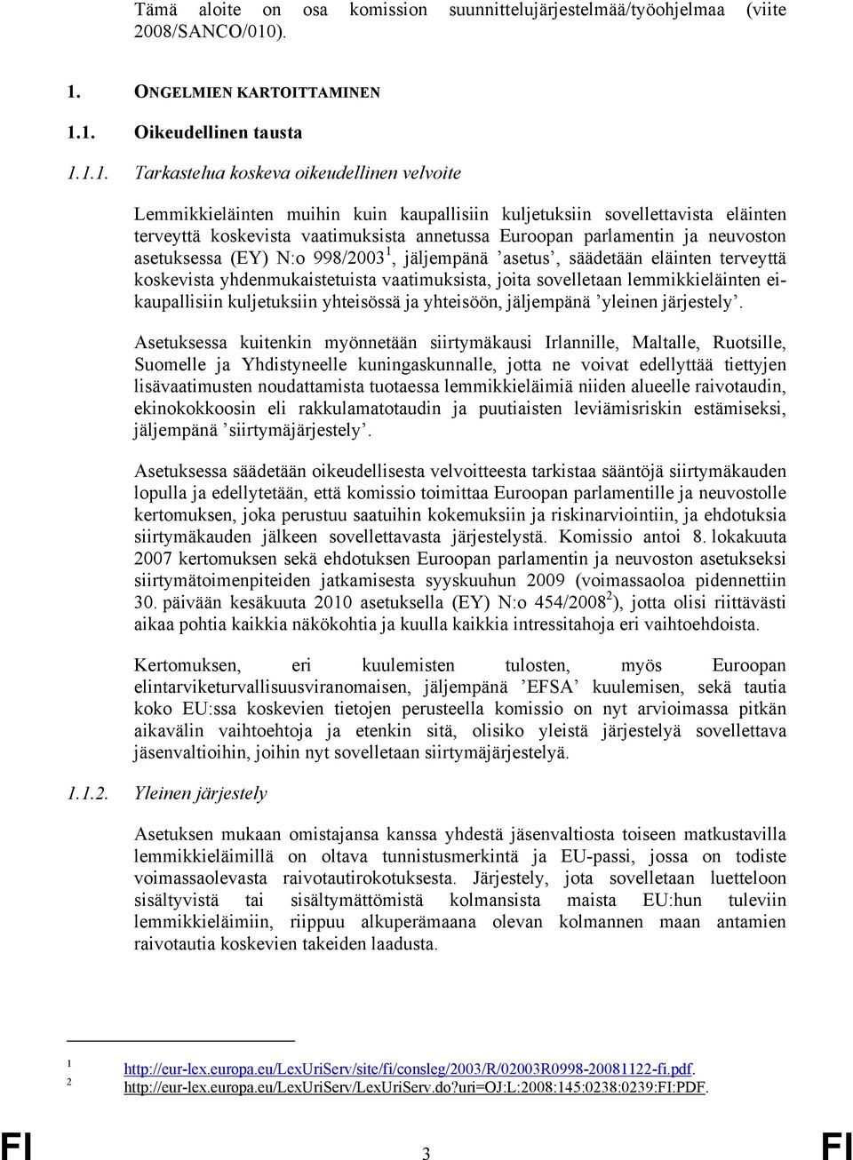 koskevista vaatimuksista annetussa Euroopan parlamentin ja neuvoston asetuksessa (EY) N:o 998/2003 1, jäljempänä asetus, säädetään eläinten terveyttä koskevista yhdenmukaistetuista vaatimuksista,