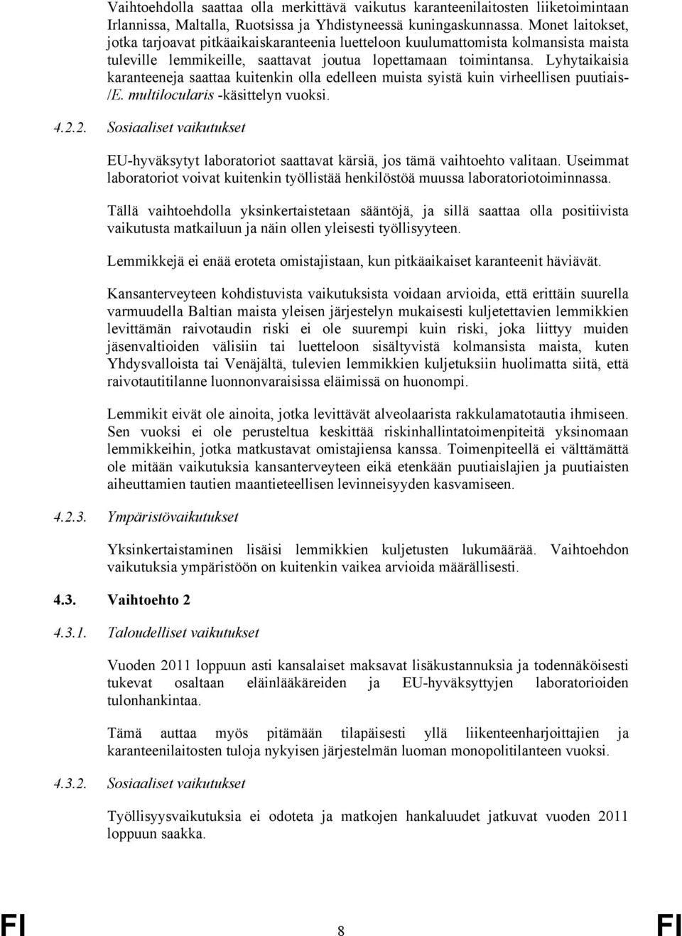 Lyhytaikaisia karanteeneja saattaa kuitenkin olla edelleen muista syistä kuin virheellisen puutiais- /E. multilocularis -käsittelyn vuoksi. 4.2.