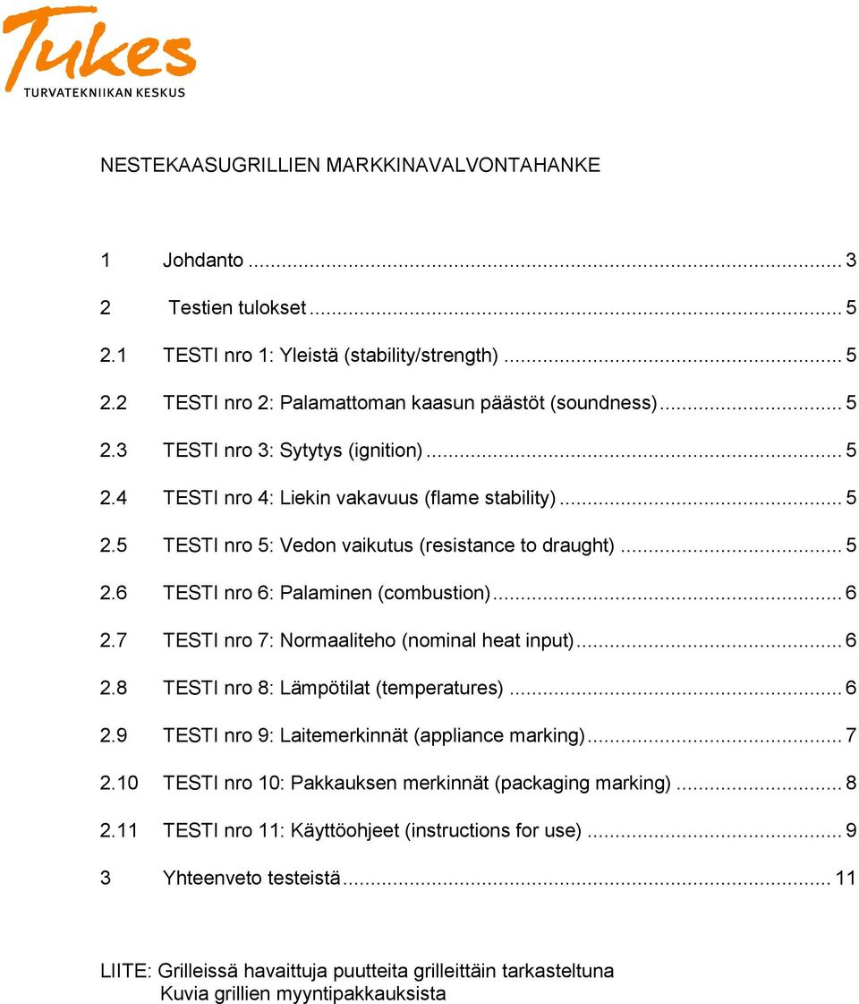 7 TESTI nro 7: Normaaliteho (nominal heat input)... 6 2.8 TESTI nro 8: Lämpötilat (temperatures)... 6 2.9 TESTI nro 9: Laitemerkinnät (appliance marking)... 7 2.