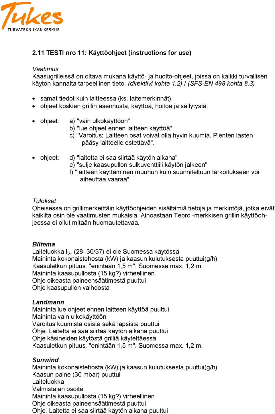 ohjeet: ohjeet: a) "vain ulkokäyttöön" b) "lue ohjeet ennen laitteen käyttöä" c) "Varoitus: Laitteen osat voivat olla hyvin kuumia. Pienten lasten pääsy laitteelle estettävä".