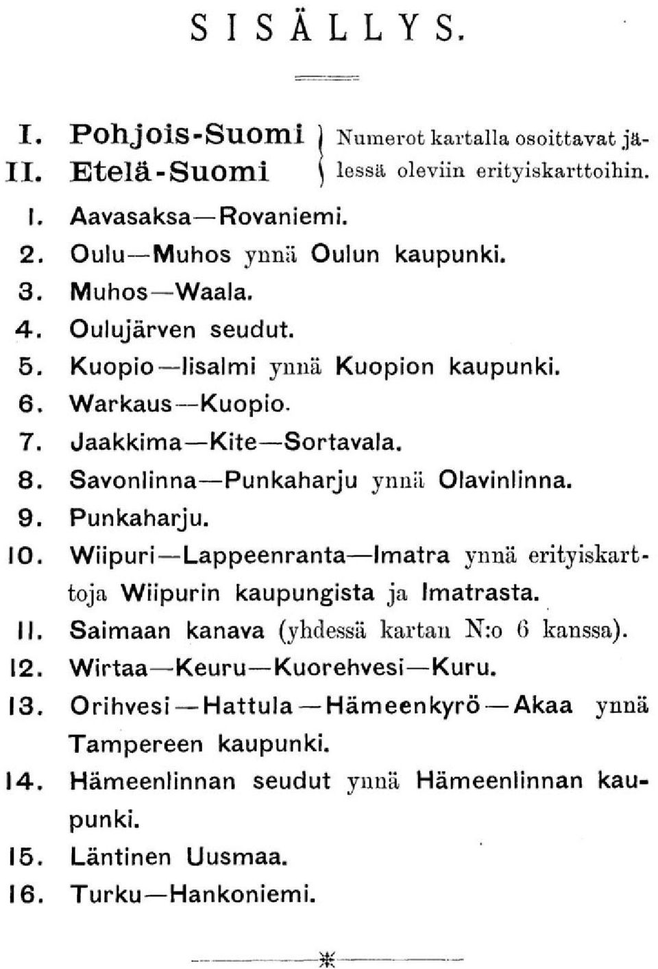 Savonlinna Punkaharju ynnä Olavinlinna. 9. Punkaharju. 10. Wiipuri Imatra ynnä Lappeenranta erityiskarttoja Wiipurin kaupungista ja Imatrasta. 11.