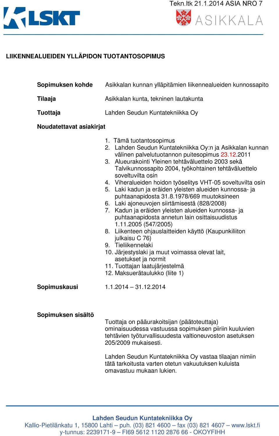 Alueurakointi Yleinen tehtäväluettelo 2003 sekä Talvikunnossapito 2004, työkohtainen tehtäväluettelo soveltuvilta osin 4. Viheralueiden hoidon työselitys VHT-05 soveltuvilta osin 5.