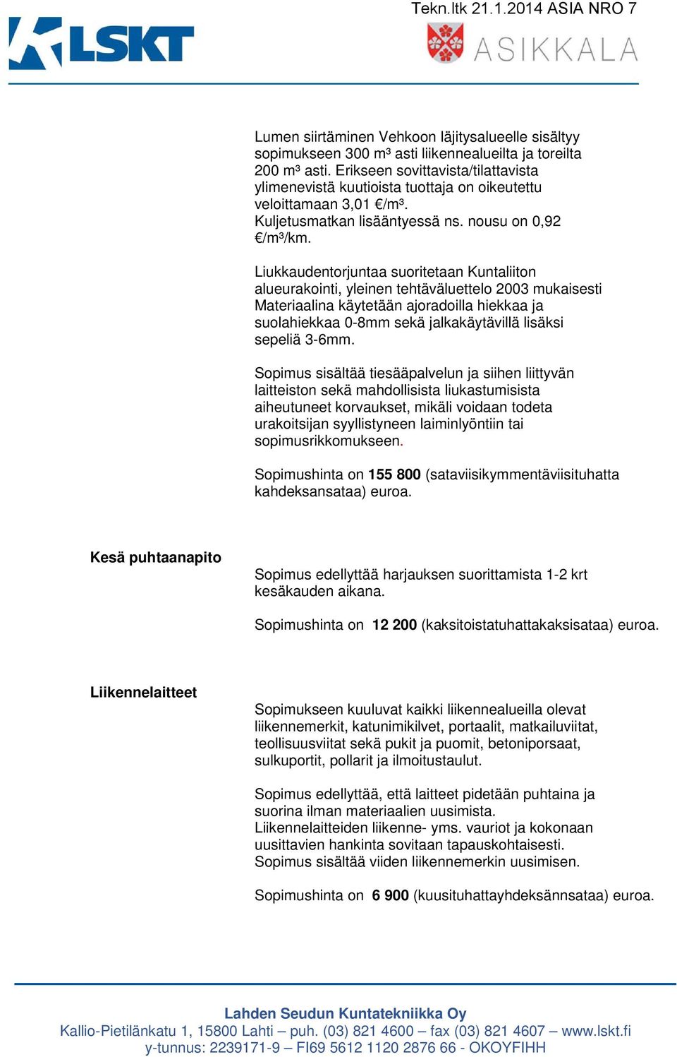 Liukkaudentorjuntaa suoritetaan Kuntaliiton alueurakointi, yleinen tehtäväluettelo 2003 mukaisesti Materiaalina käytetään ajoradoilla hiekkaa ja suolahiekkaa 0-8mm sekä jalkakäytävillä lisäksi