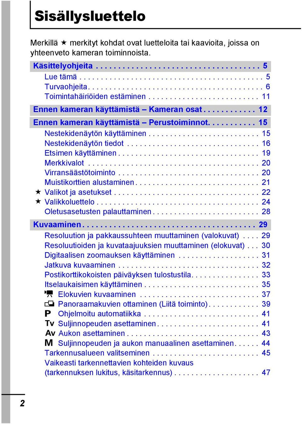 .......... 15 Nestekidenäytön käyttäminen.......................... 15 Nestekidenäytön tiedot............................... 16 Etsimen käyttäminen................................. 19 Merkkivalot.