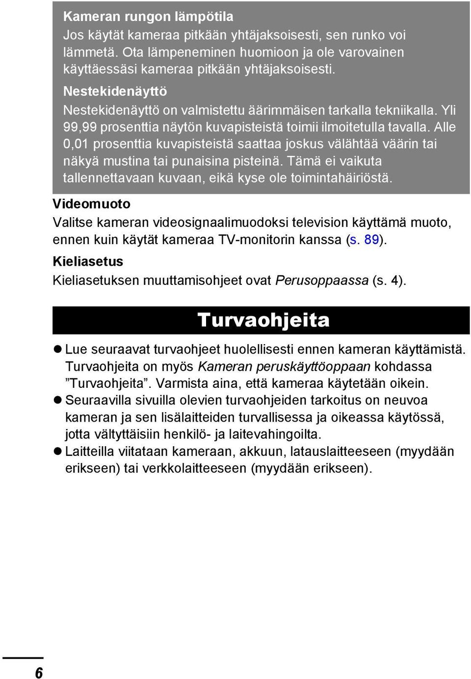 Alle 0,01 prosenttia kuvapisteistä saattaa joskus välähtää väärin tai näkyä mustina tai punaisina pisteinä. Tämä ei vaikuta tallennettavaan kuvaan, eikä kyse ole toimintahäiriöstä.